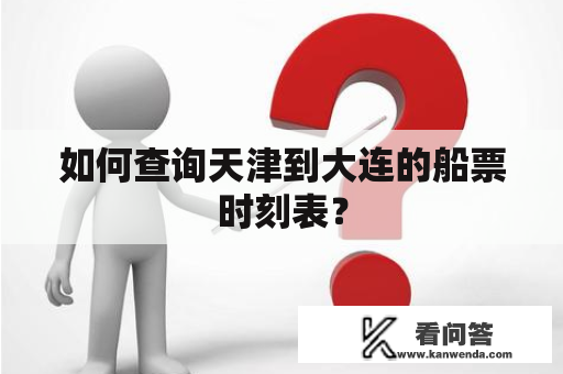 如何查询天津到大连的船票时刻表？