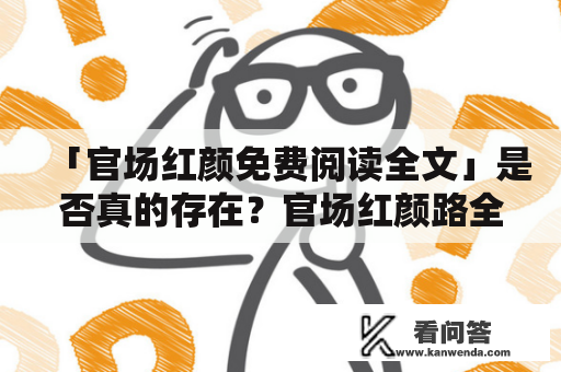 「官场红颜免费阅读全文」是否真的存在？官场红颜路全文免费阅读最新情况！