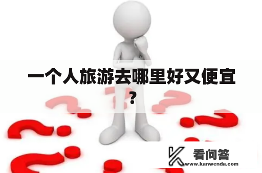 一个人旅游去哪里好又便宜？