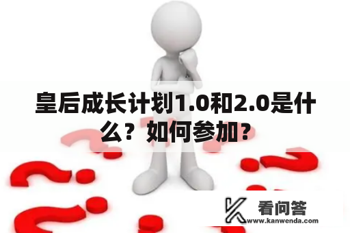 皇后成长计划1.0和2.0是什么？如何参加？