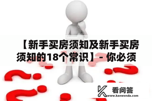 【新手买房须知及新手买房须知的18个常识】- 你必须知道的买房事项