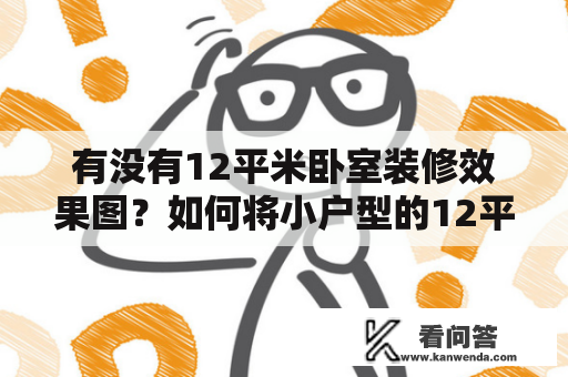 有没有12平米卧室装修效果图？如何将小户型的12平米卧室装修得更美观？