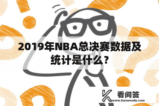 2019年NBA总决赛数据及统计是什么？