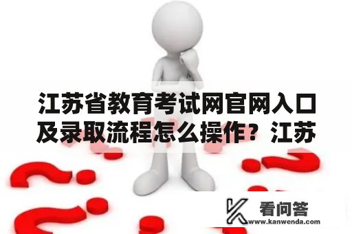 江苏省教育考试网官网入口及录取流程怎么操作？江苏省教育考试网官网入口