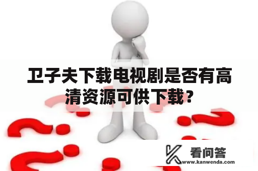 卫子夫下载电视剧是否有高清资源可供下载？