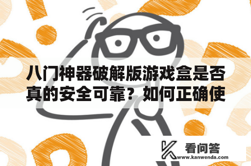 八门神器破解版游戏盒是否真的安全可靠？如何正确使用？