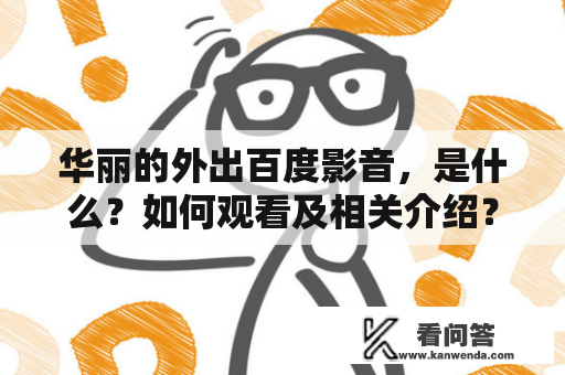 华丽的外出百度影音，是什么？如何观看及相关介绍？