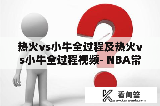 热火vs小牛全过程及热火vs小牛全过程视频- NBA常规赛