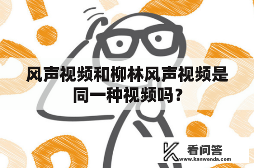 风声视频和柳林风声视频是同一种视频吗？