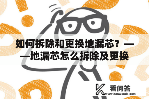 如何拆除和更换地漏芯？——地漏芯怎么拆除及更换