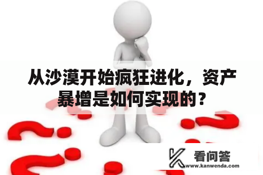 从沙漠开始疯狂进化，资产暴增是如何实现的？