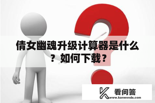 倩女幽魂升级计算器是什么？如何下载？