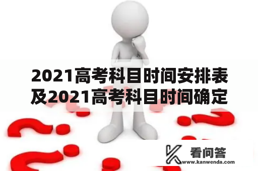 2021高考科目时间安排表及2021高考科目时间确定，你需要知道什么？