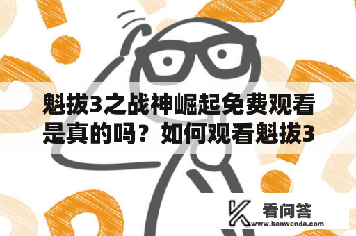 魁拔3之战神崛起免费观看是真的吗？如何观看魁拔3之战神崛起？