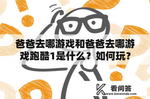 爸爸去哪游戏和爸爸去哪游戏跑酷1是什么？如何玩？