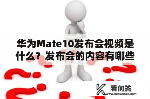 华为Mate10发布会视频是什么？发布会的内容有哪些关键亮点？