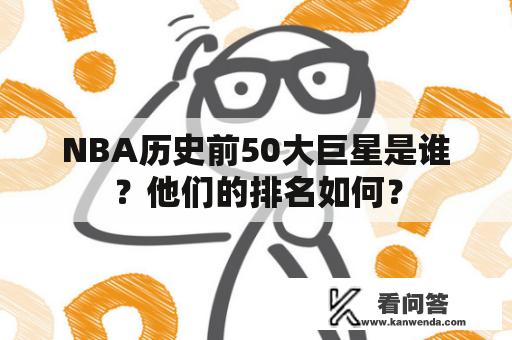 NBA历史前50大巨星是谁？他们的排名如何？