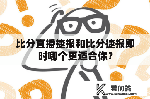 比分直播捷报和比分捷报即时哪个更适合你？