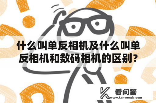 什么叫单反相机及什么叫单反相机和数码相机的区别？