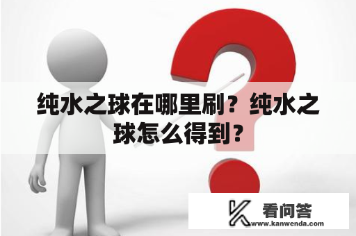 纯水之球在哪里刷？纯水之球怎么得到？