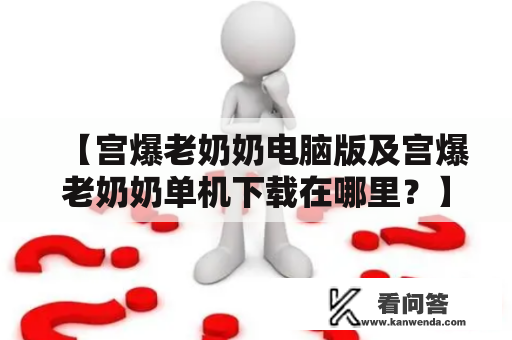 【宫爆老奶奶电脑版及宫爆老奶奶单机下载在哪里？】详细解答