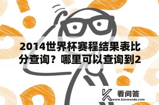 2014世界杯赛程结果表比分查询？哪里可以查询到2014世界杯赛程结果表比分？