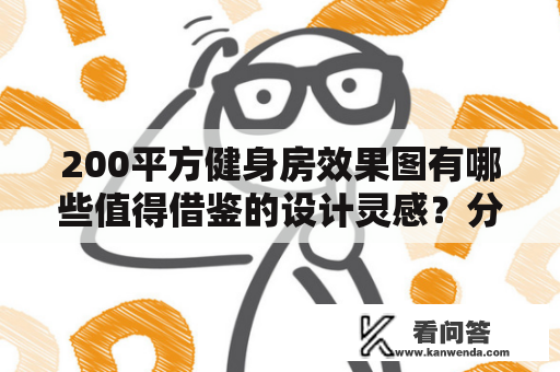 200平方健身房效果图有哪些值得借鉴的设计灵感？分享200平方健身房效果图大全，打造理想的健身场所！