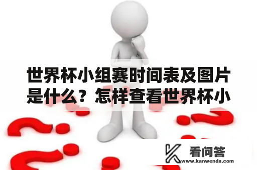 世界杯小组赛时间表及图片是什么？怎样查看世界杯小组赛时间表？