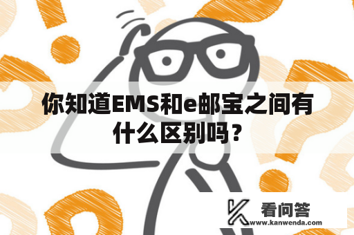你知道EMS和e邮宝之间有什么区别吗？
