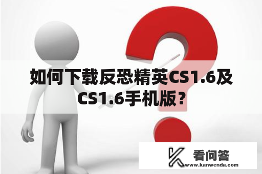 如何下载反恐精英CS1.6及CS1.6手机版？