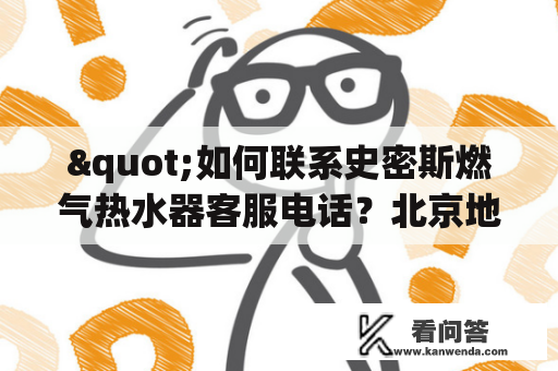 "如何联系史密斯燃气热水器客服电话？北京地区有哪些联系方式？"