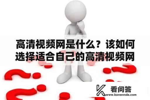 高清视频网是什么？该如何选择适合自己的高清视频网站？