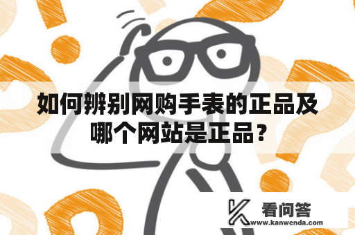 如何辨别网购手表的正品及哪个网站是正品？