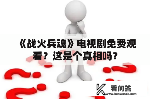 《战火兵魂》电视剧免费观看？这是个真相吗？