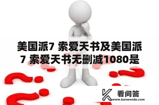 美国派7 索爱天书及美国派7 索爱天书无删减1080是什么？