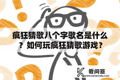 疯狂猜歌八个字歌名是什么？如何玩疯狂猜歌游戏？