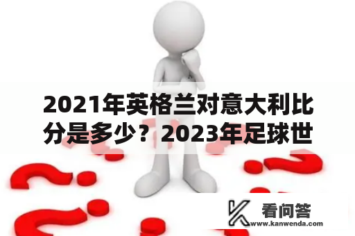 2021年英格兰对意大利比分是多少？2023年足球世青赛中将再次碰面吗？