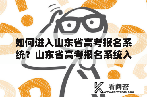 如何进入山东省高考报名系统？山东省高考报名系统入口全面解析