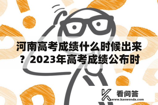 河南高考成绩什么时候出来？2023年高考成绩公布时间是什么？