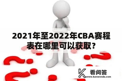 2021年至2022年CBA赛程表在哪里可以获取？