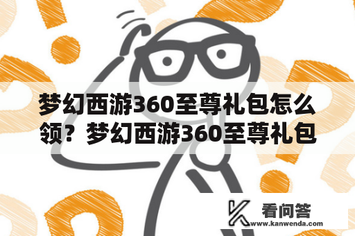 梦幻西游360至尊礼包怎么领？梦幻西游360至尊礼包领取方法详解！