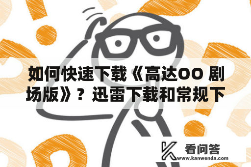 如何快速下载《高达OO 剧场版》？迅雷下载和常规下载方法都在这里！