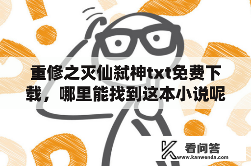 重修之灭仙弑神txt免费下载，哪里能找到这本小说呢？