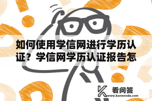 如何使用学信网进行学历认证？学信网学历认证报告怎么制作？