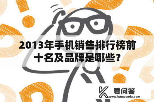 2013年手机销售排行榜前十名及品牌是哪些？