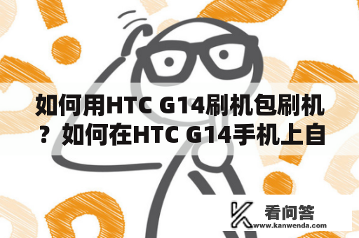 如何用HTC G14刷机包刷机？如何在HTC G14手机上自己刷机？