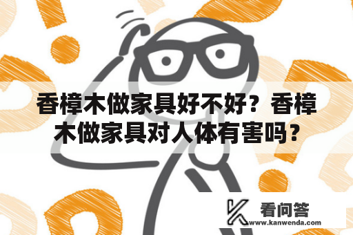 香樟木做家具好不好？香樟木做家具对人体有害吗？