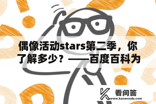 偶像活动stars第二季，你了解多少？——百度百科为你解答