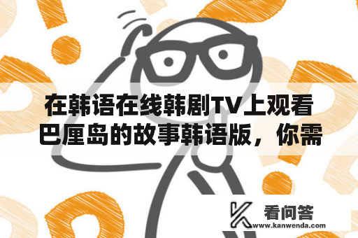 在韩语在线韩剧TV上观看巴厘岛的故事韩语版，你需要知道的一切