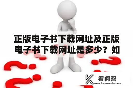 正版电子书下载网址及正版电子书下载网址是多少？如何找到可信赖的正版电子书下载网址？